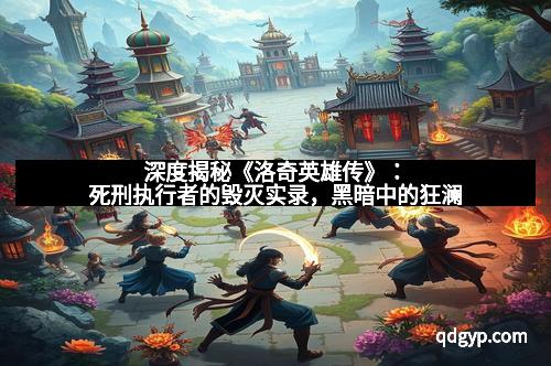深度揭秘《洛奇英雄传》：死刑执行者的毁灭实录，黑暗中的狂澜